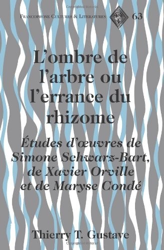 L'ombre De L'arbre Ou L'errance Du Rhizome: Etudes D'oeuvres De Simone Schwarz-Bart, De Xavier Orville Et De Maryse Conde