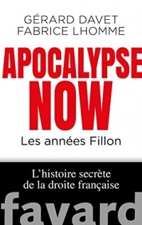 Apocalypse Now : Les années Fillon. L'histoire secrète de la droite française (Documents)