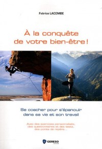 A la conquête de votre bien-être. Se coacher pour s'épanouir dans sa vie et son travail. Avec des exercices personnalisés, des questionnaires et des tests, des points de repère.