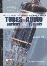 Tout Ce Que Vous Avez Toujours Voulu Savoir Sur les Tubes Audio Anciens et Récents