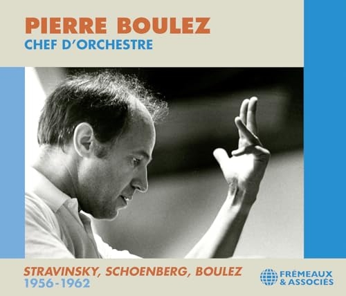 PIERRE BOULEZ CHEF D’ORCHESTRE : STRAVINSKY, SCHOENBERG, BOULEZ 1956-1962
