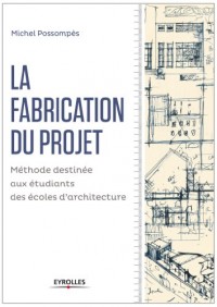 La fabrication du projet : Méthode destinée aux étudiants des écoles d'architecture