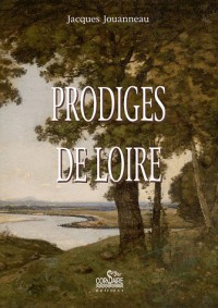 Prodiges de Loire : Récits d'événements extraordinaires, débutant, se déroulant ou finissant en terre ligérienne