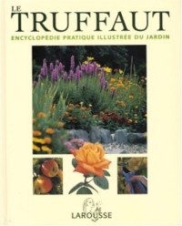 Le Truffaut : Encyclopédie pratique illustrée du jardin