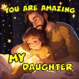 My Daughter, You Are Amazing: Sweet bedtime whispers - Heartfelt tales, love's warmth, and joyful connections shared between dad and child