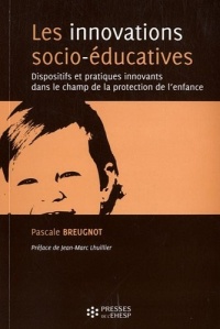 Les innovations socio-éducatives: Dispositifs et pratiques innovants dans le champ de la protection de l'enfance