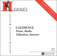 Hermès - Cognition, communication, politique, numéro 37 : L'audience, Presse, Radio, Télévision, Internet