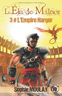 L'Empire hargor: L'élu de Milnor tome 3