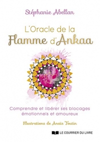 L'Oracle de la flamme d'Ankaa - Comprendre et libérer ses blocages émotionnels et amoureux