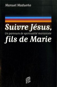 Suivre Jésus, fils de Marie : Un parcours de spiritualité marianiste