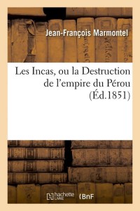 Les Incas, ou la Destruction de l'empire du Pérou, (Éd.1851)