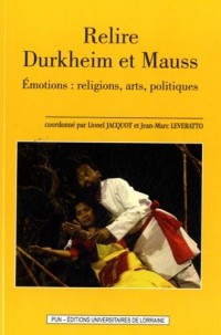 Relire Durkheim et Mauss. Emotions : Religions, Arts, Politiques