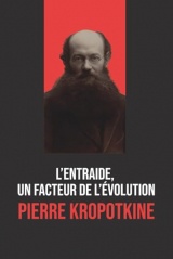 L’Entraide, un facteur de l’évolution : Édition intégrale avec biographie de Pierre Kropotkine: Aussi publié sous le titre «L’Entr’aide, un facteur de l’évolution