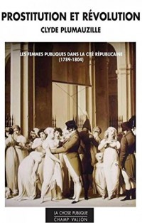 Prostitution et révolution : Les femmes publiques dans la cité républicaine (1789-1804)