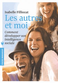 Les autres et moi: Comment développer son intelligence sociale