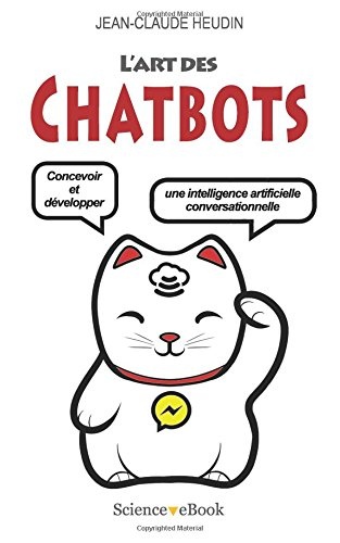 L'Art des Chatbots: Concevoir et développer une intelligence artificielle conversationnelle