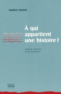 A qui appartient une histoire ? : Des faits, des fictions, ainsi qu'une preuve contre toute vraisemblance de la vie réelle