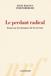 Le perdant radical: Essai sur les hommes de la terreur