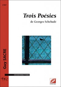 Trois poésies de Georges Schehadé (pour voix moyenne et piano)