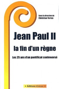 Jean Paul II, la fin d'un règne : Les 25 ans d'un pontificat controversé