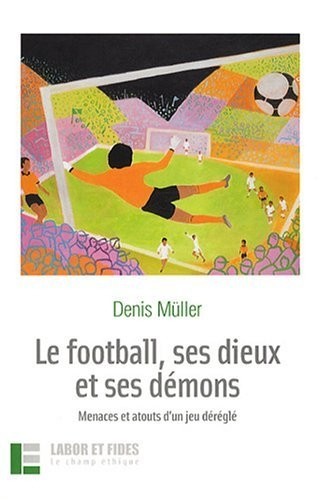 Le football, ses dieux et ses démons : Menaces et atouts d'un jeu déréglé