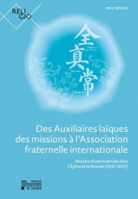 Des Auxiliaires laïques des missions à l'Association fraternelle internationale: Histoire d'une insertion dans l'Église et le Monde (1937-2017)