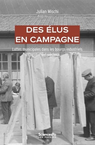 Des élus en campagne: Luttes municipales dans les bourgs industriels (XXe-XXIe siècles)