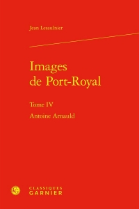 Images de port-royal. tome iv - antoine arnauld: ANTOINE ARNAULD