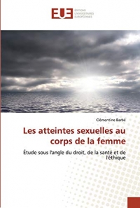 Les atteintes sexuelles au corps de la femme: Étude sous l'angle du droit, de la santé et de l'éthique
