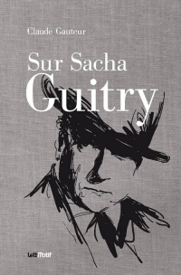 Sur Sacha Guitry (Suivi de Harry Baur/Sacha Guitry)