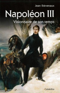 NAPOLEON III, VISIONNAIRE EN SON TEMPS