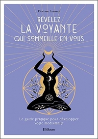 Révélez la voyante qui sommeille en vous - Le guide pratique pour développer votre médiumnité