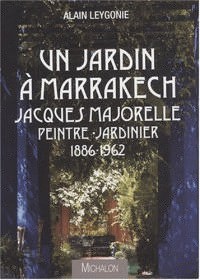 Un jardin à Marrakech Jacques Majorelle Peintre-Jardinier 1886-1962