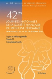 42e Journées nationales de la Société Française de Médecine Périnatale (Montpellier 17-19 octobre 2012) : La peur en médecine périnatale ; Trisomie 21 ; L'accouchement revisité