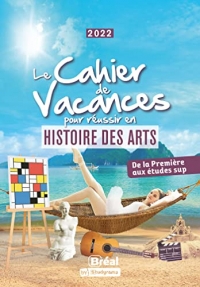 Le cahier de vacances pour réussir en histoire des arts: Édition 2022