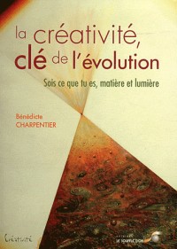 La créativité, clé de l'évolution : Sois ce que tu es, matière et lumière