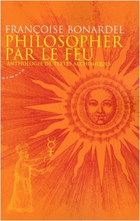 Philosopher par le feu : Anthologie de textes alchimiques