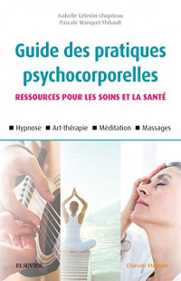Guide des pratiques psychocorporelles: 25 techniques (relaxation, hypnose, art-thérapie, toucher, etc.)