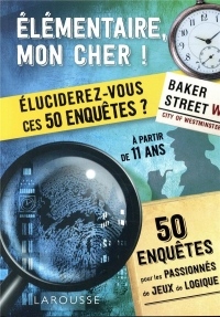 Elémentaire, mon cher !: Eluciderez-vous ces 50 enquêtes ?