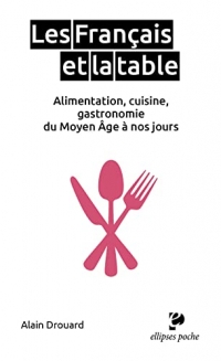 Les Français et la table: Alimentation, cuisine, gastronomie du Moyen Age à nos jours