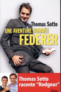 Une aventure nommée Federer: Thomas Sotto raconte Rodgeur