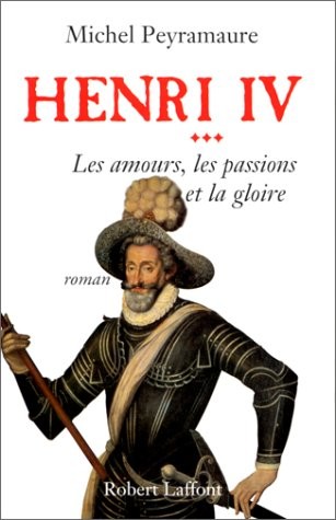Henri IV, tome 3 : Les Amours, les passions et la gloire
