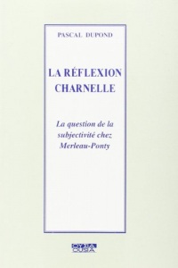 La réflexion charnelle. La question de la subjectivité chez Merleau-Ponty