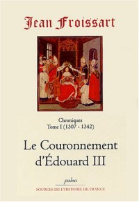 Chroniques : Tome 1, Le Couronnement d'Edouard III (1307-1342)