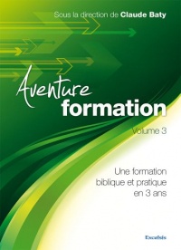 Aventure Formation Volume 3. Une formation biblique et pratique en 3 ans