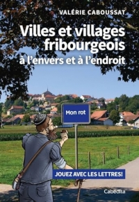 Villes et villages fribourgeois à l'envers et à l'endroit: Jouez avec les lettres !