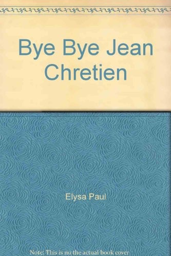 Bye Bye Jean Chretien