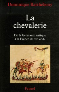 La chevalerie : De la Germanie antique à la France du XIIe siècle