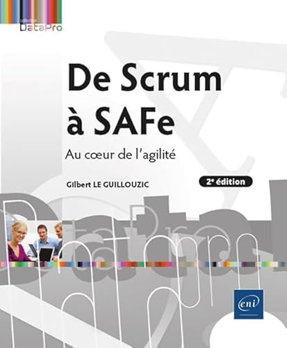 De Scrum à SAFe - Au cœur de l'agilité (2e édition)
