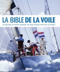 La Bible de la voile : Du débutant au skipper confirmé, un guide pratique pour tous les marins